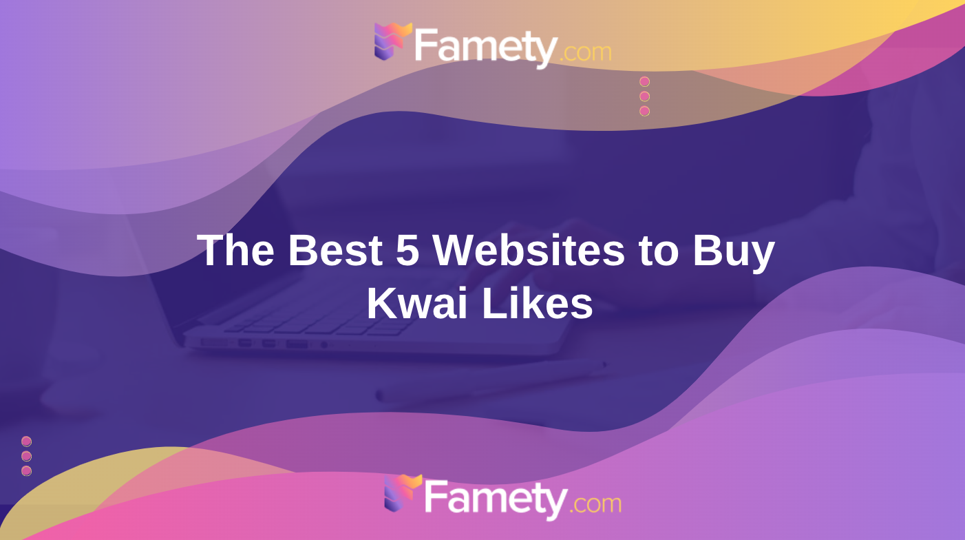 The Best 5 Websites to Buy Kwai Likes 1