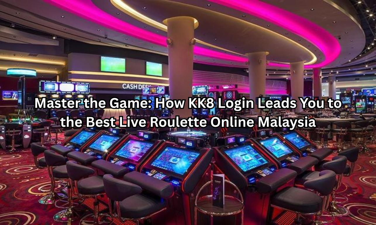 Master the Game: How KK8 Login Leads You to the Best Live Roulette Online Malaysia 1